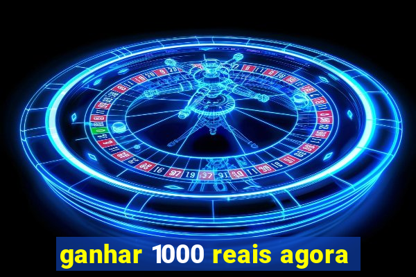 ganhar 1000 reais agora